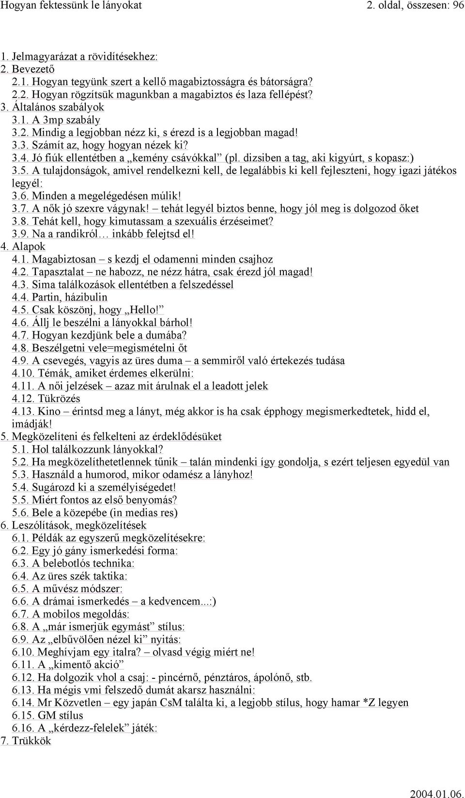 dizsiben a tag, aki kigyúrt, s kopasz:) 3.5. A tulajdonságok, amivel rendelkezni kell, de legalábbis ki kell fejleszteni, hogy igazi játékos legyél: 3.6. Minden a megelégedésen múlik! 3.7.