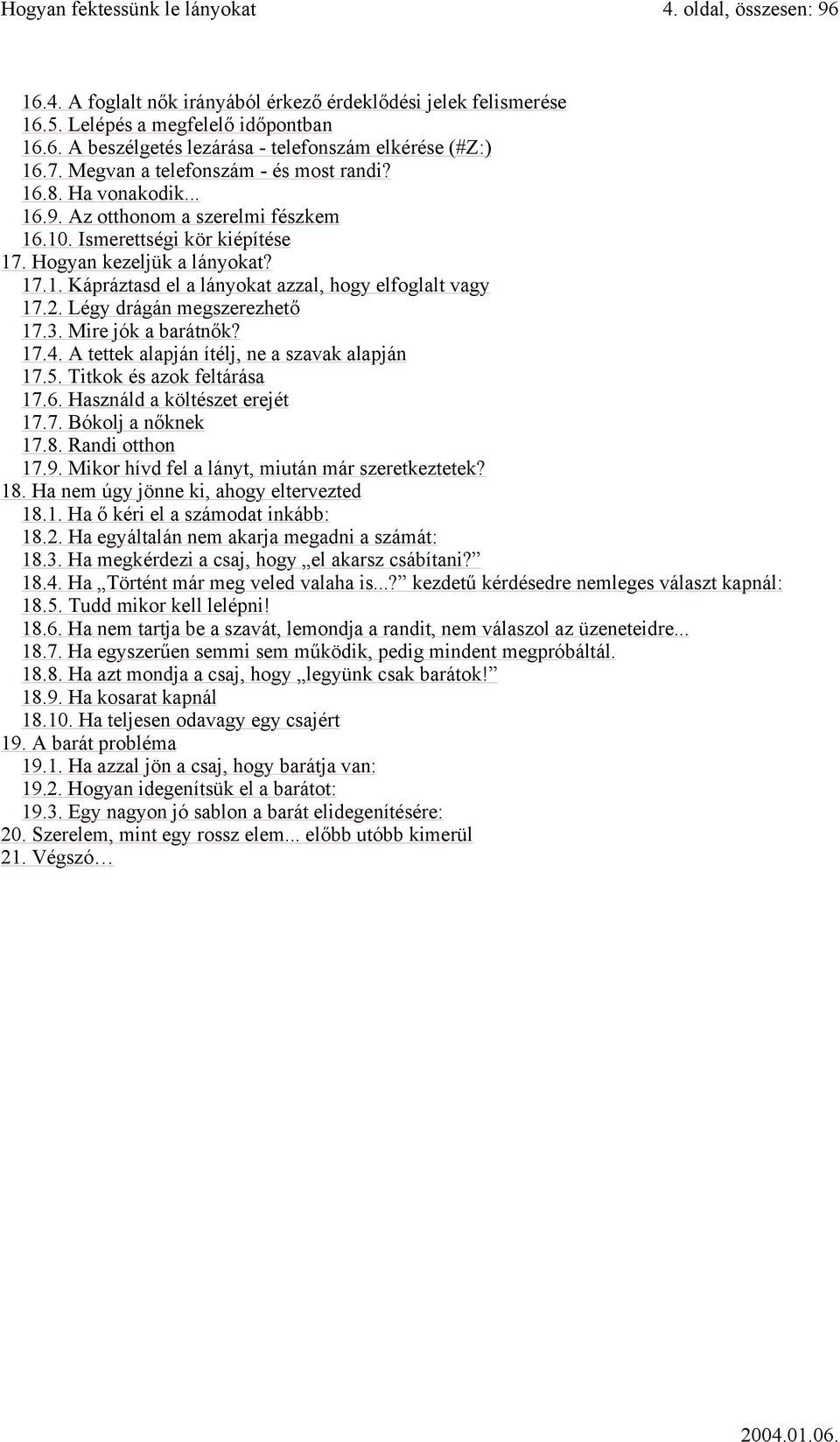 2. Légy drágán megszerezhető 17.3. Mire jók a barátnők? 17.4. A tettek alapján ítélj, ne a szavak alapján 17.5. Titkok és azok feltárása 17.6. Használd a költészet erejét 17.7. Bókolj a nőknek 17.8.