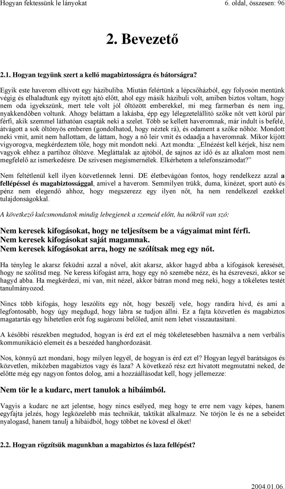 öltözött emberekkel, mi meg farmerban és nem ing, nyakkendőben voltunk. Ahogy beláttam a lakásba, épp egy lélegzetelállító szőke nőt vett körül pár férfi, akik szemmel láthatóan csapták neki a szelet.