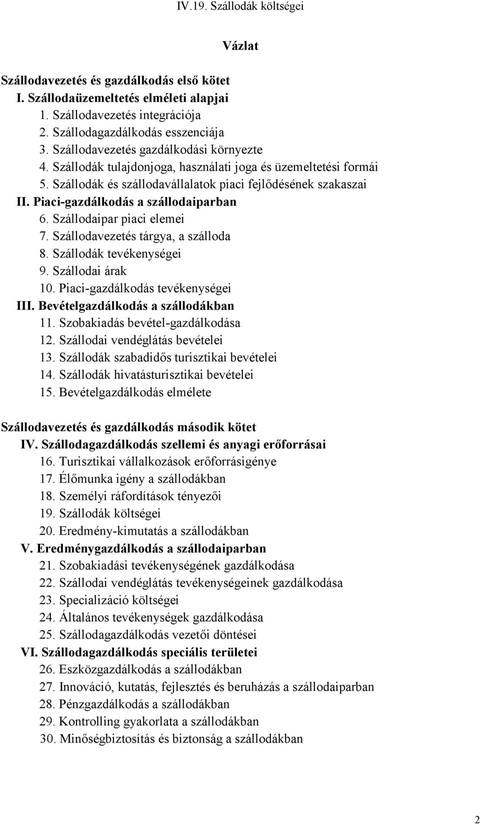 Szállodavezetés tárgya, a szálloda 8. Szállodák tevékenységei 9. Szállodai árak 10. Piaci-gazdálkodás tevékenységei III. Bevételgazdálkodás a szállodákban 11. Szobakiadás bevétel-gazdálkodása 12.