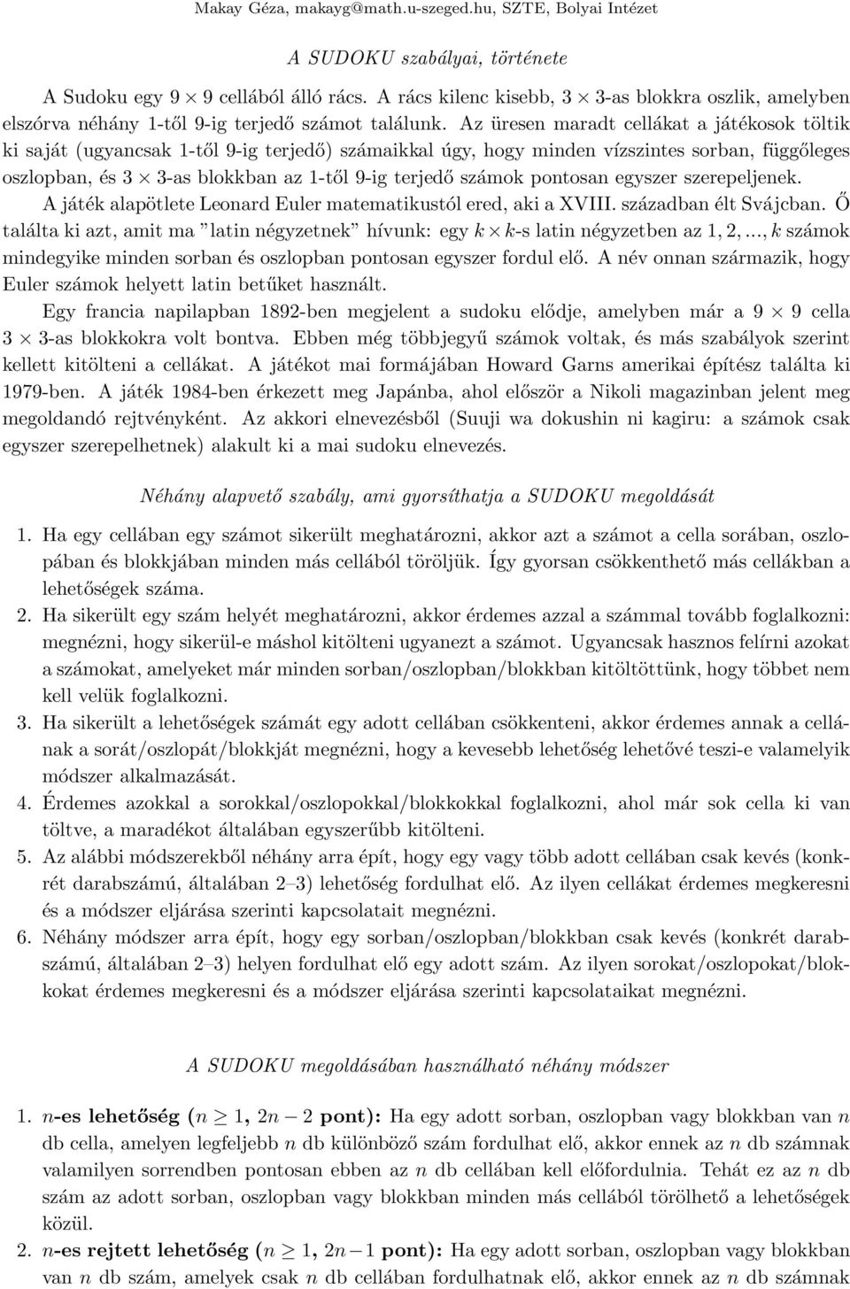 Az üresen maradt cellákat a játékosok töltik ki saját (ugyancsak -től -ig terjedő) számaikkal úgy, hogy minden vízszintes sorban, függőleges oszlopban, és -as blokkban az -től -ig terjedő számok