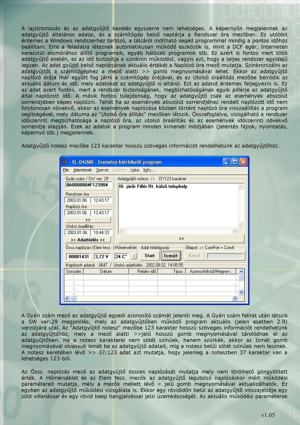 Erre a feladatra léteznek automatikusan működő eszközök is, mint a DCF egér, Interneten keresztül atomórához állító programok, egyéb hálózati programok stb.