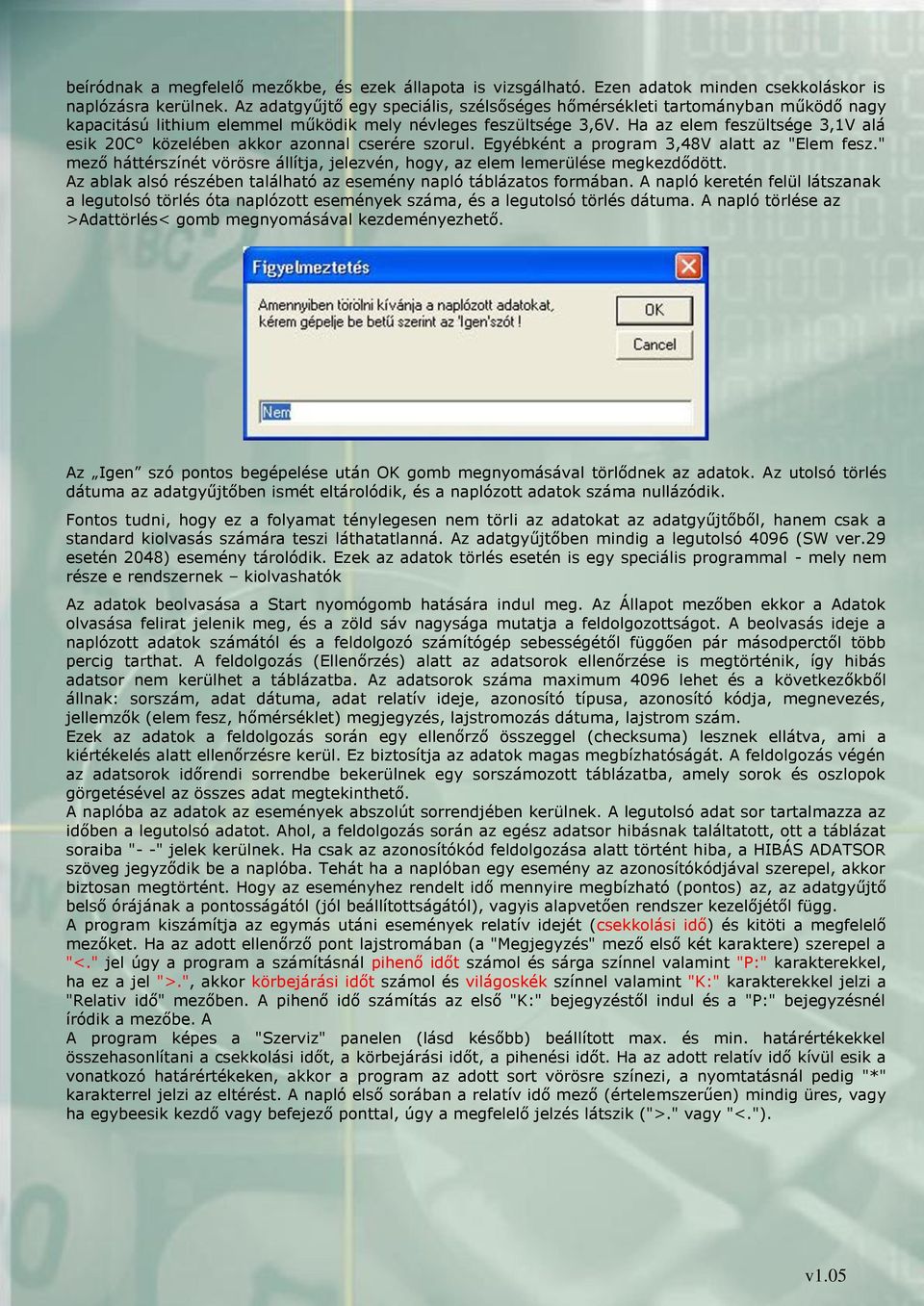 Ha az elem feszültsége 3,1V alá esik 20C közelében akkor azonnal cserére szorul. Egyébként a program 3,48V alatt az "Elem fesz.