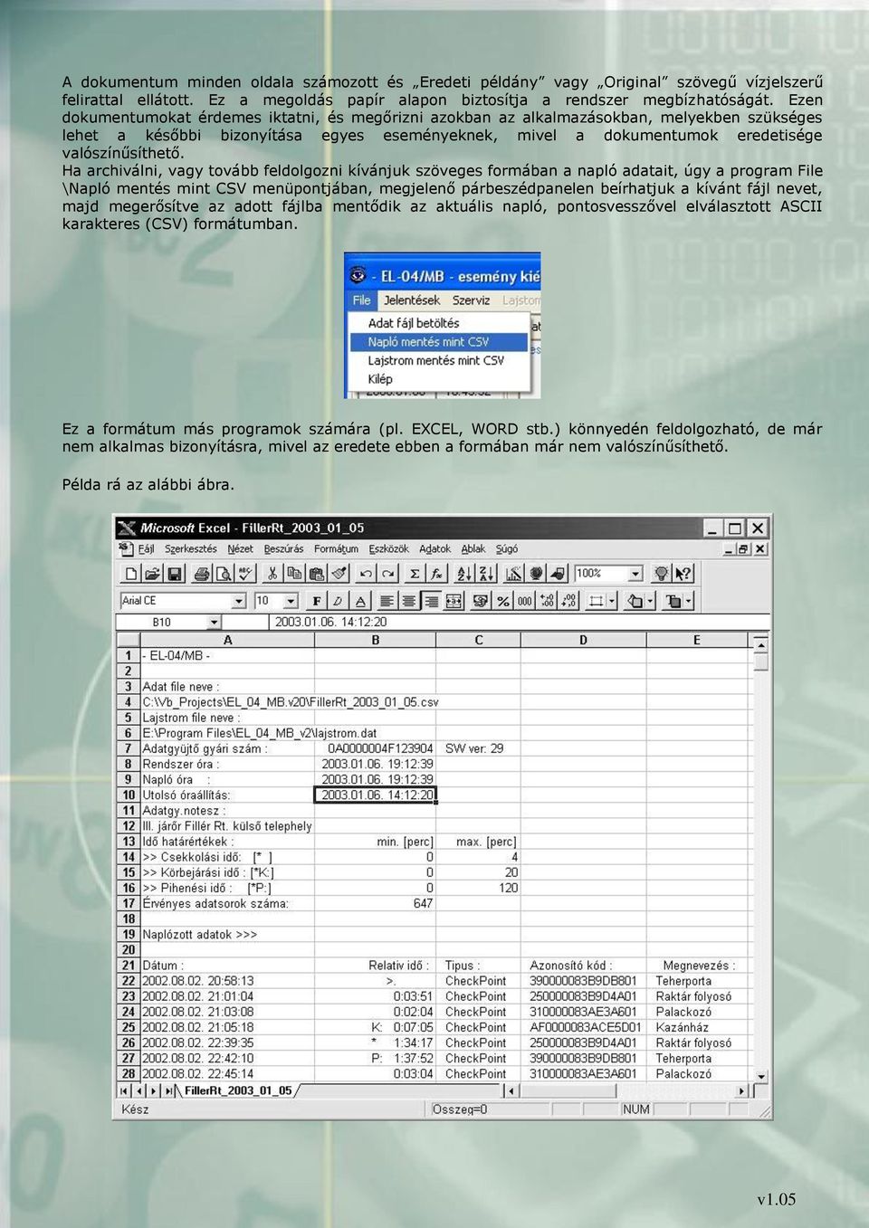 Ha archiválni, vagy tovább feldolgozni kívánjuk szöveges formában a napló adatait, úgy a program File \Napló mentés mint CSV menüpontjában, megjelenő párbeszédpanelen beírhatjuk a kívánt fájl nevet,