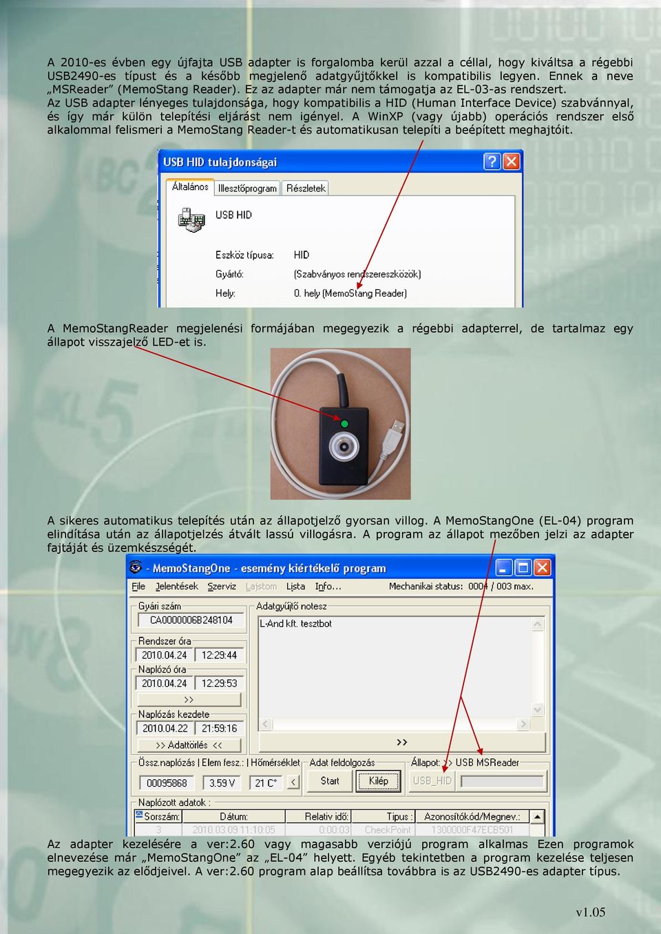 Az USB adapter lényeges tulajdonsága, hogy kompatibilis a HID (Human Interface Device) szabvánnyal, és így már külön telepítési eljárást nem igényel.