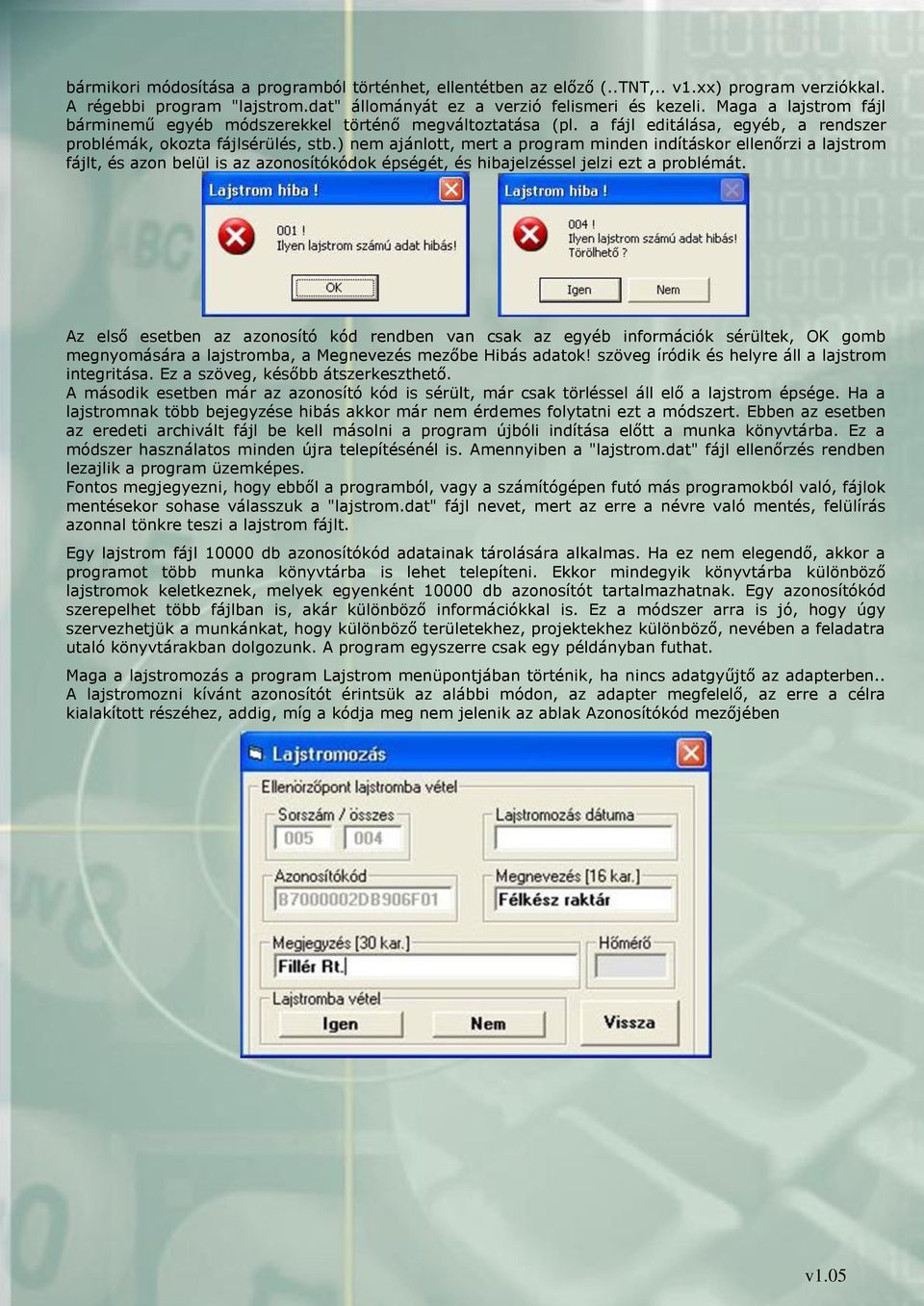 ) nem ajánlott, mert a program minden indításkor ellenőrzi a lajstrom fájlt, és azon belül is az azonosítókódok épségét, és hibajelzéssel jelzi ezt a problémát.