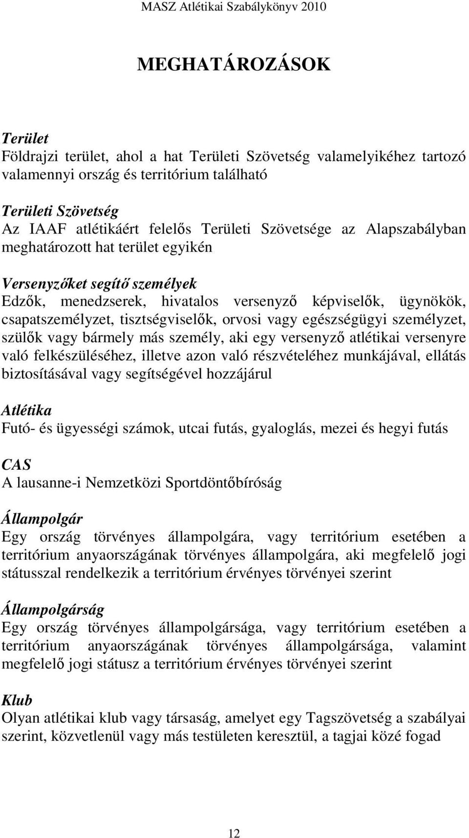 vagy egészségügyi személyzet, szülők vagy bármely más személy, aki egy versenyző atlétikai versenyre való felkészüléséhez, illetve azon való részvételéhez munkájával, ellátás biztosításával vagy