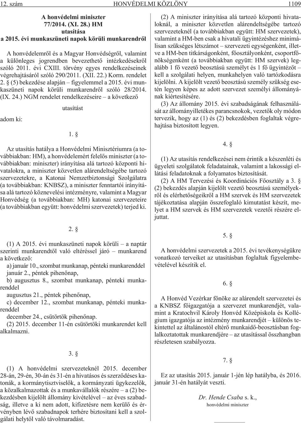 törvény egyes rendelkezéseinek végrehajtásáról szóló 290/2011. (XII. 22.) Korm. rendelet 2. (5) bekezdése alapján figyelemmel a 2015. évi munkaszüneti napok körüli munkarendrõl szóló 28/2014. (IX. 24.