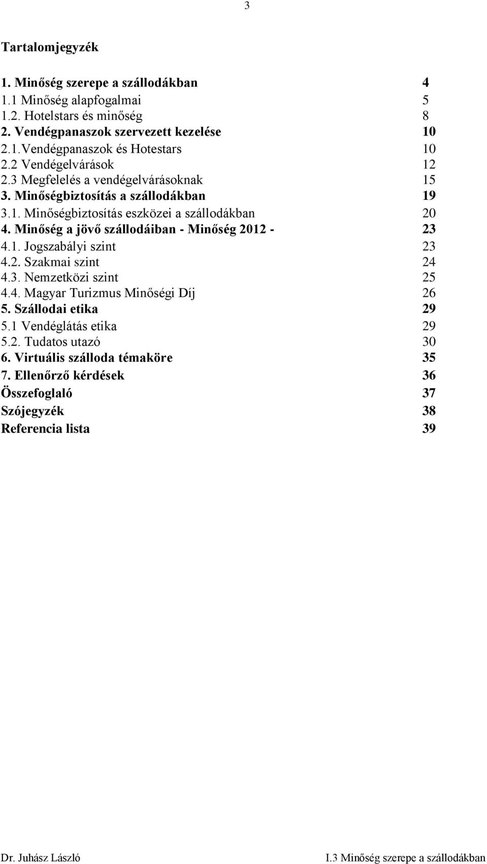 Minőség a jövő szállodáiban - Minőség 2012-23 4.1. Jogszabályi szint 23 4.2. Szakmai szint 24 4.3. Nemzetközi szint 25 4.4. Magyar Turizmus Minőségi Díj 26 5.