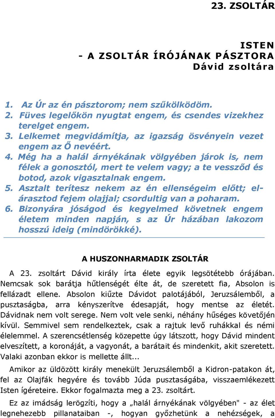 Még ha a halál árnyékának völgyében járok is, nem félek a gonosztól, mert te velem vagy; a te vessződ és botod, azok vigasztalnak engem. 5.