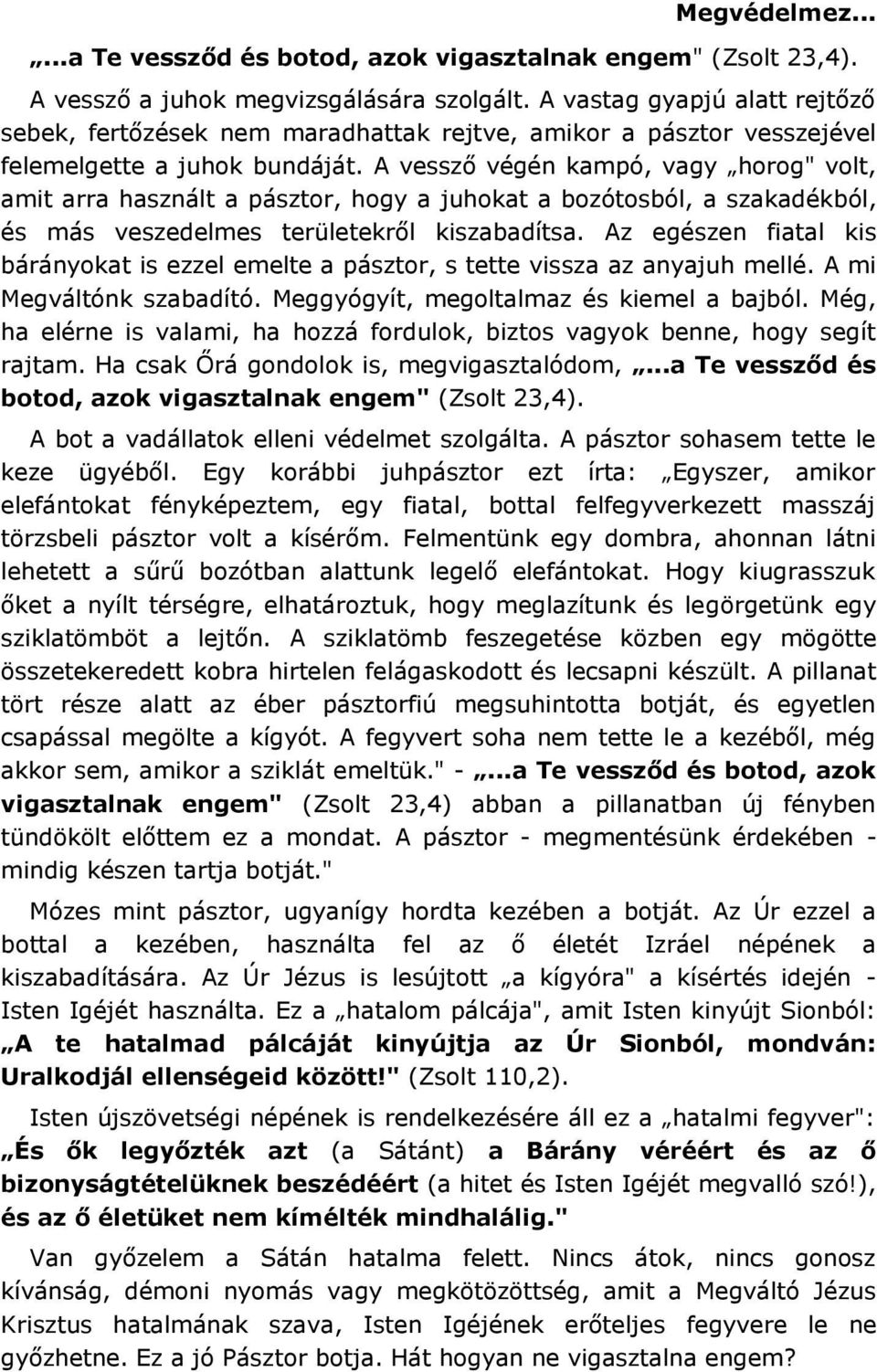 A vessző végén kampó, vagy horog" volt, amit arra használt a pásztor, hogy a juhokat a bozótosból, a szakadékból, és más veszedelmes területekről kiszabadítsa.