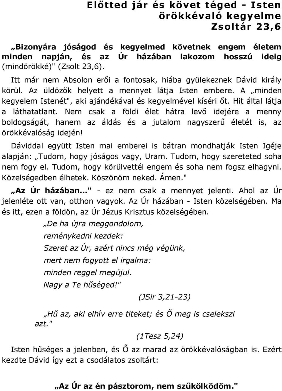 Hit által látja a láthatatlant. Nem csak a földi élet hátra levő idejére a menny boldogságát, hanem az áldás és a jutalom nagyszerű életét is, az örökkévalóság idején!