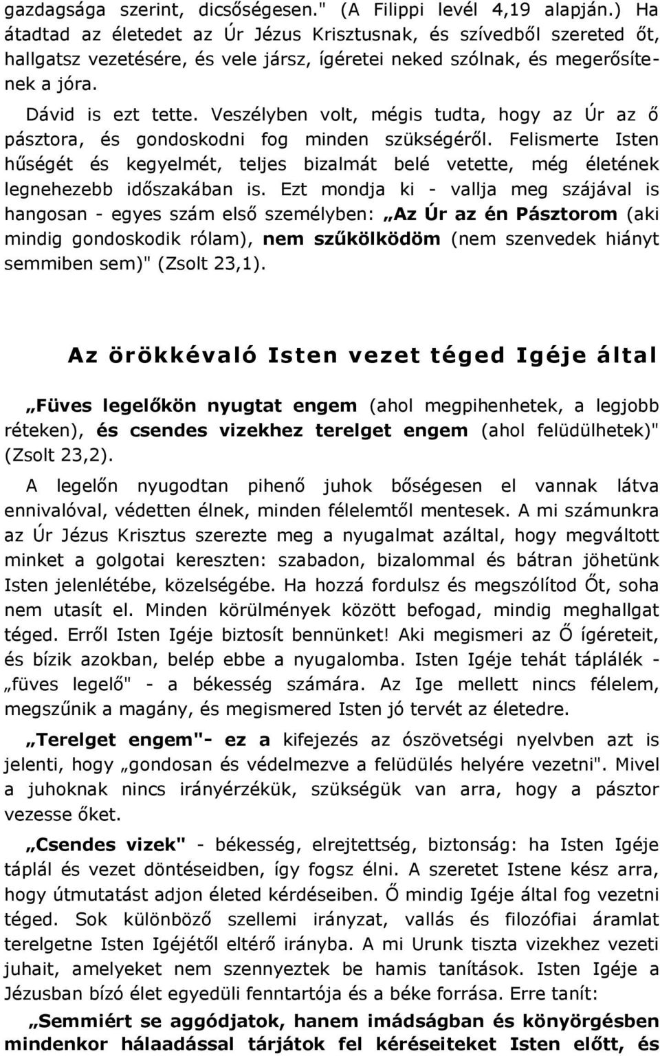 Veszélyben volt, mégis tudta, hogy az Úr az ő pásztora, és gondoskodni fog minden szükségéről.