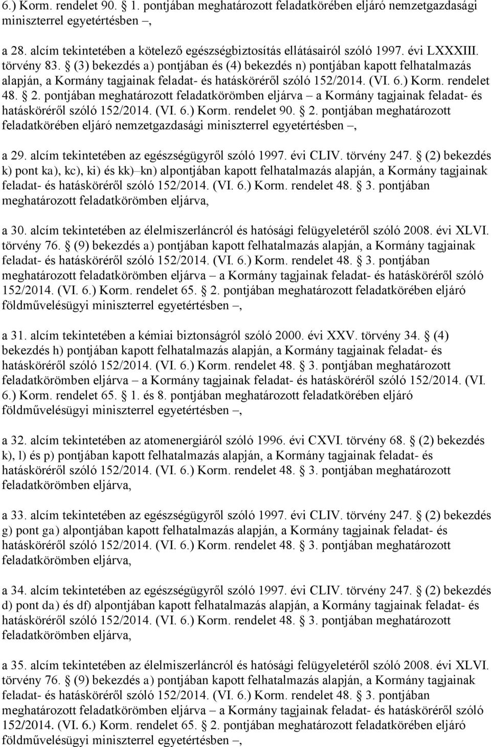 2. pontjában meghatározott feladatkörömben eljárva a Kormány tagjainak feladat- és hatásköréről szóló 152/2014. (VI. 6.) Korm. rendelet 90. 2.