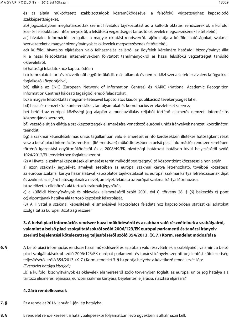külföldi oktatási rendszerekről, a külföldi köz- és felsőoktatási intézményekről, a felsőfokú végzettséget tanúsító oklevelek megszerzésének feltételeiről, ac) hivatalos információt szolgáltat a