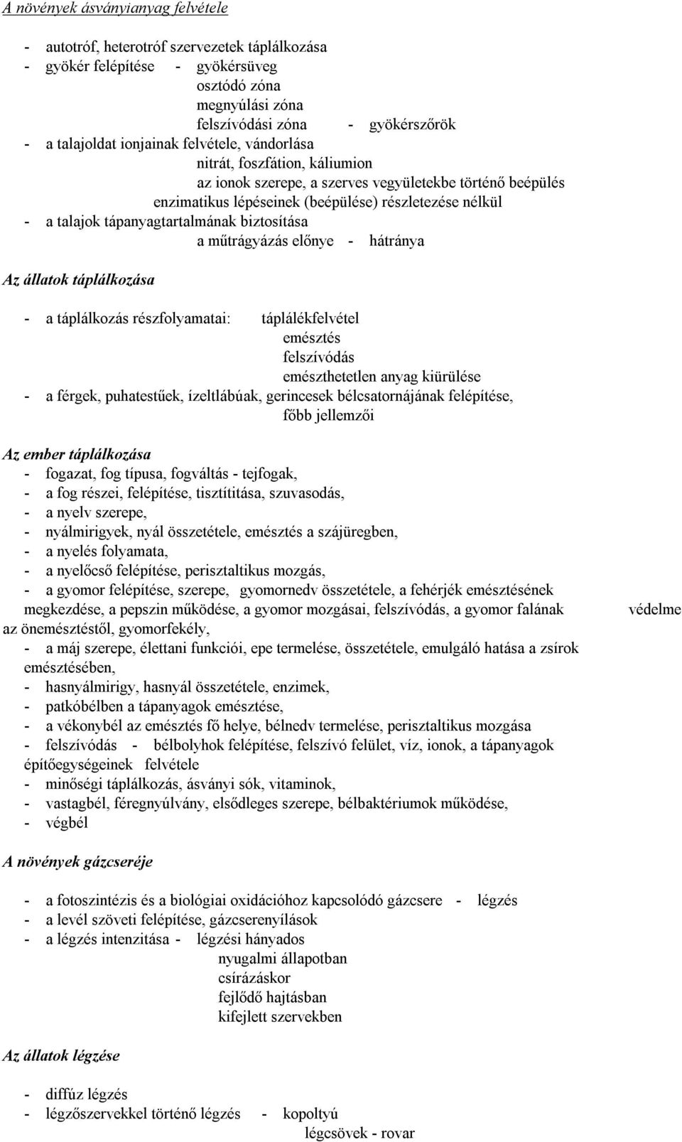 tápanyagtartalmának biztosítása a műtrágyázás előnye - hátránya Az állatok táplálkozása - a táplálkozás részfolyamatai: táplálékfelvétel emésztés felszívódás emészthetetlen anyag kiürülése - a