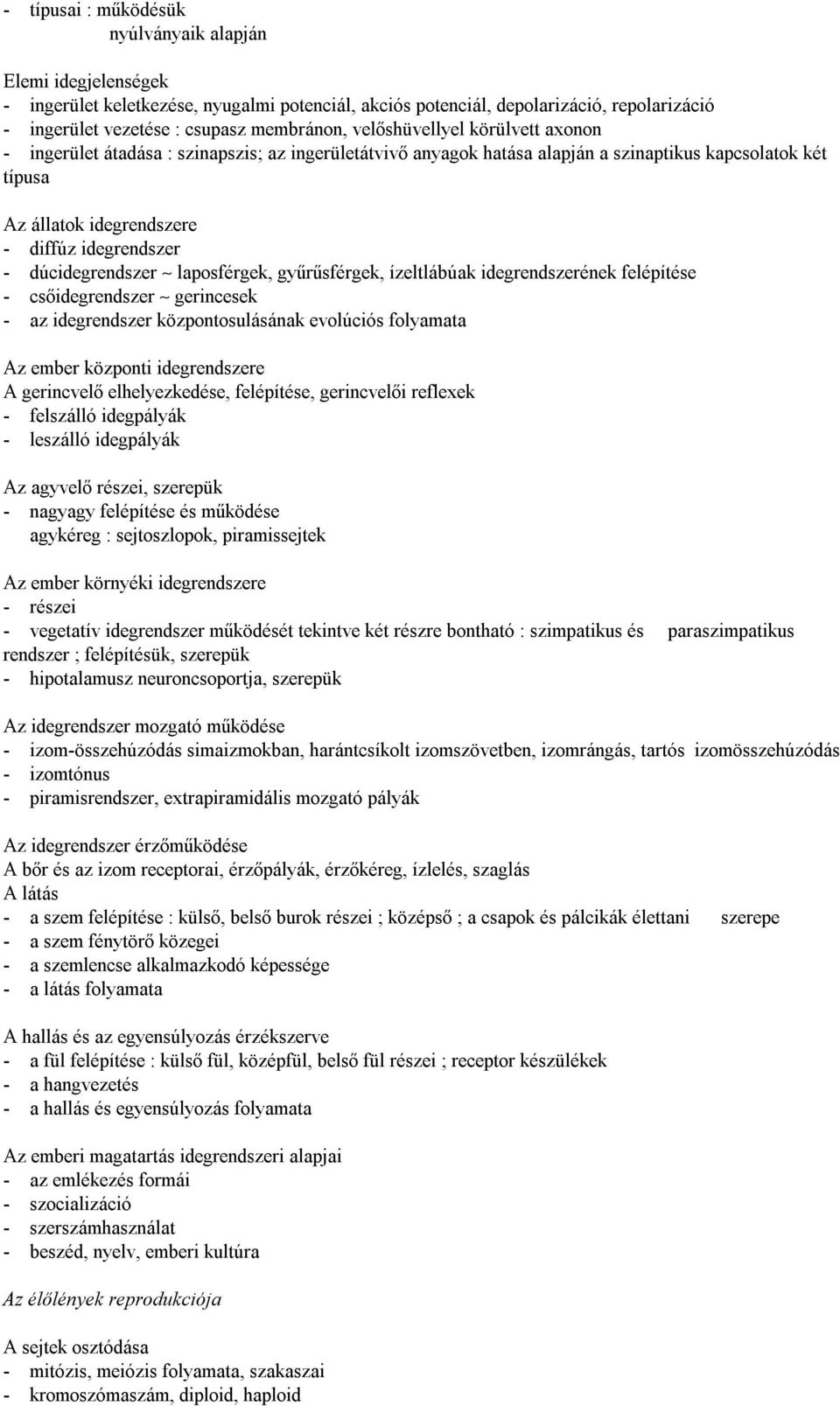 dúcidegrendszer laposférgek, gyűrűsférgek, ízeltlábúak idegrendszerének felépítése - csőidegrendszer gerincesek - az idegrendszer központosulásának evolúciós folyamata Az ember központi idegrendszere