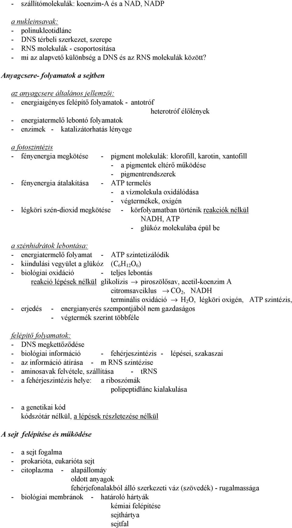 Anyagcsere- folyamatok a sejtben az anyagcsere általános jellemzői: - energiaigényes felépítő folyamatok - antotróf heterotróf élőlények - energiatermelő lebontó folyamatok - enzimek -