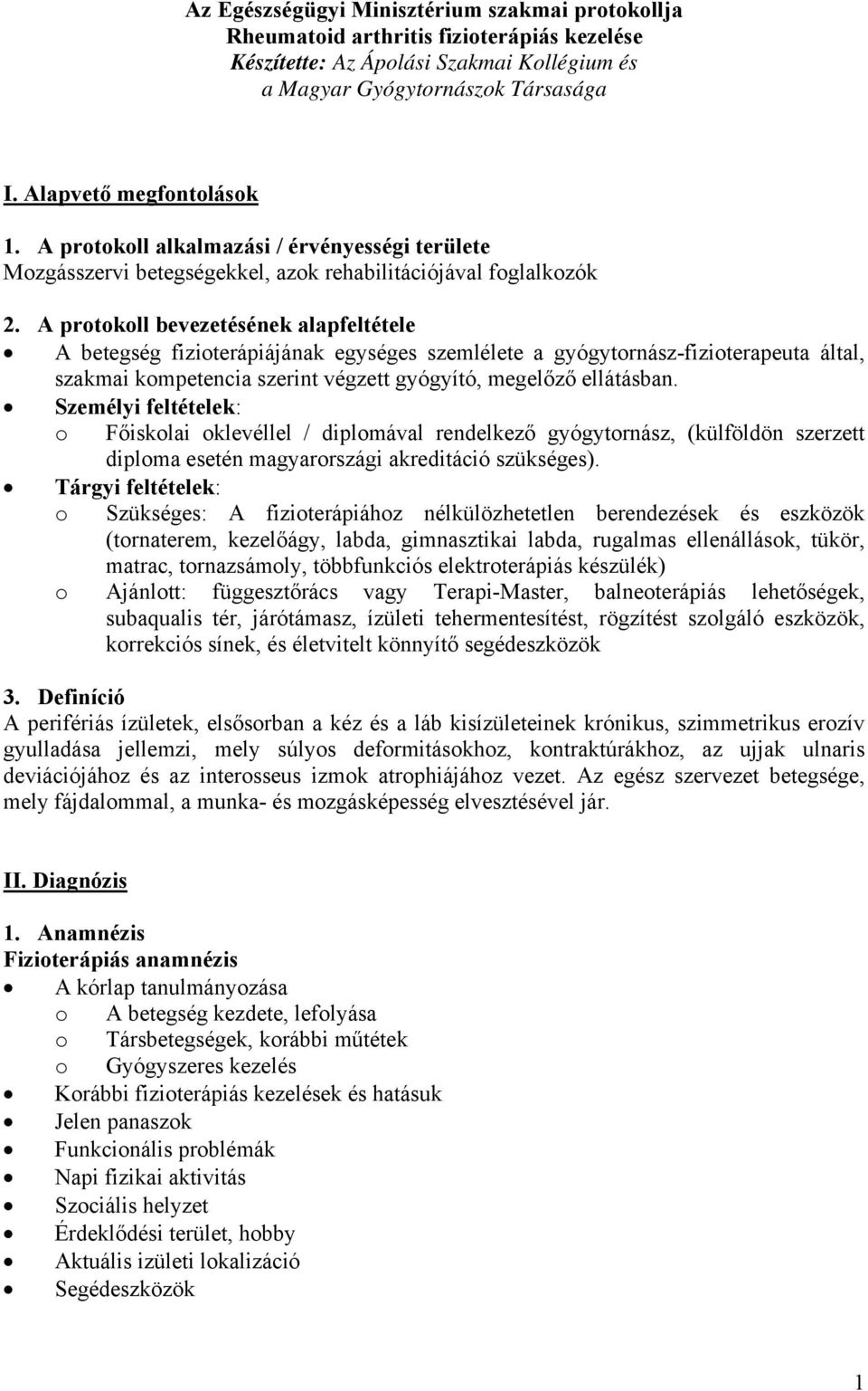 A protokoll bevezetésének alapfeltétele A betegség fizioterápiájának egységes szemlélete a gyógytornász-fizioterapeuta által, szakmai kompetencia szerint végzett gyógyító, megelőző ellátásban.