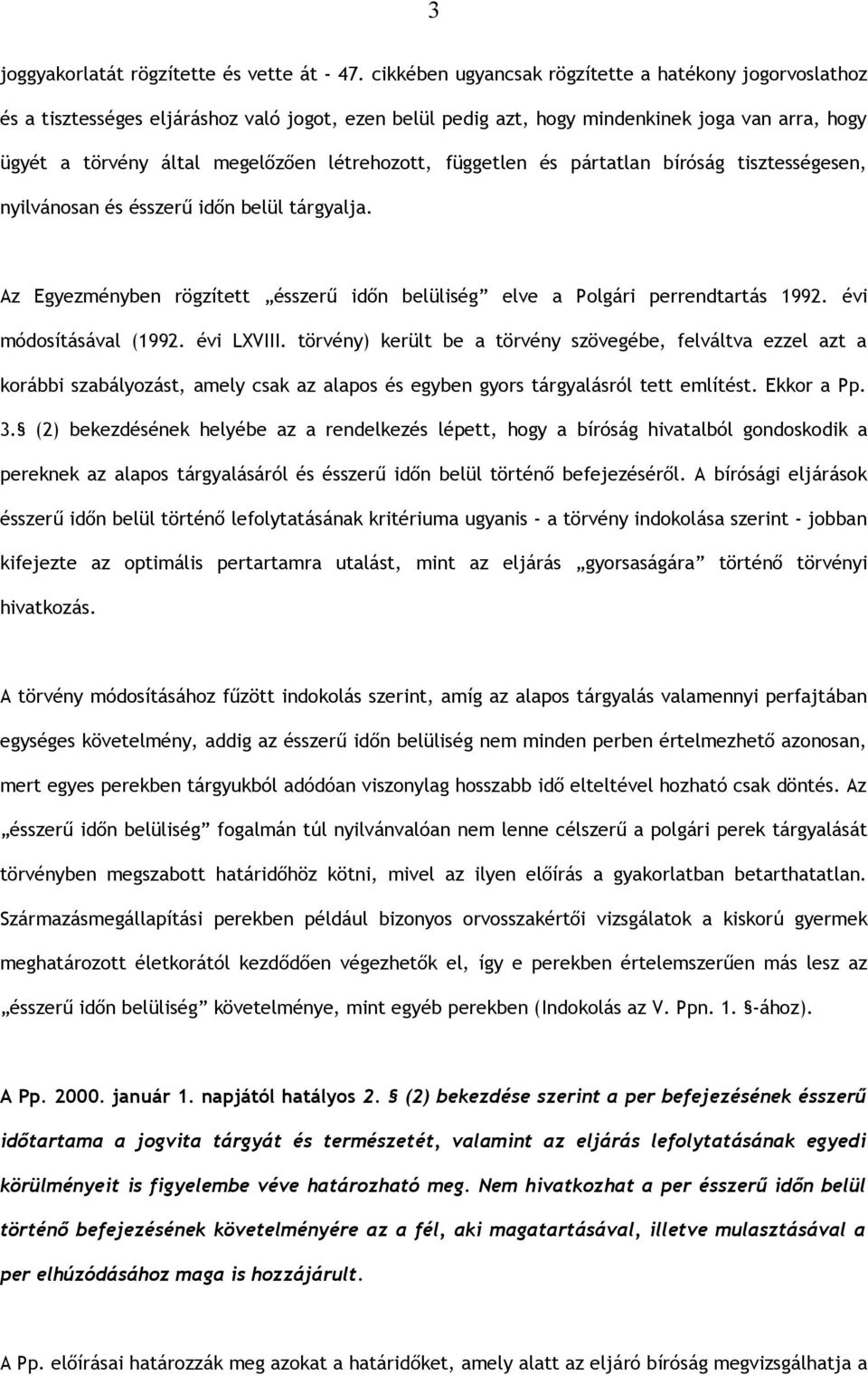 létrehozott, független és pártatlan bíróság tisztességesen, nyilvánosan és ésszerű időn belül tárgyalja. Az Egyezményben rögzített ésszerű időn belüliség elve a Polgári perrendtartás 1992.