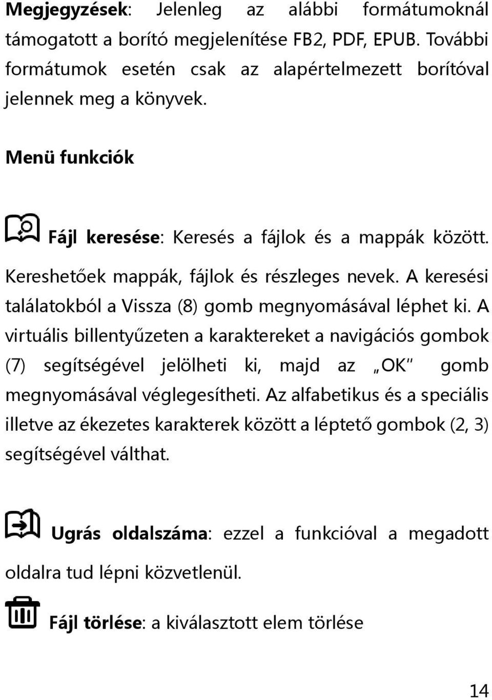 A virtuális billentyűzeten a karaktereket a navigációs gombok (7) segítségével jelölheti ki, majd az OK gomb megnyomásával véglegesítheti.