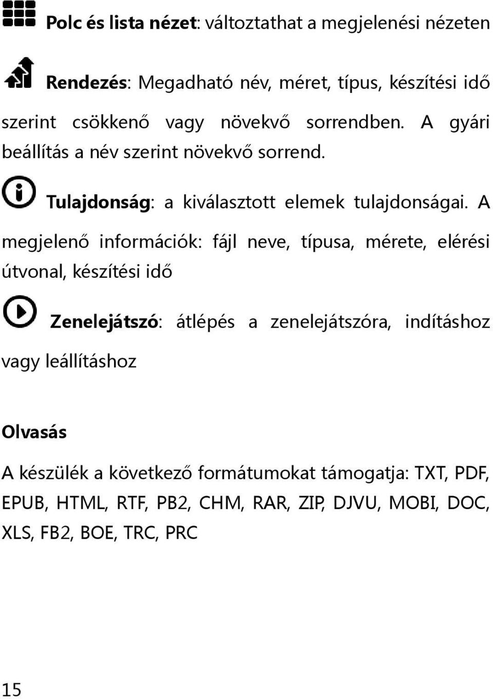 A megjelenő információk: fájl neve, típusa, mérete, elérési útvonal, készítési idő Zenelejátszó: átlépés a zenelejátszóra, indításhoz