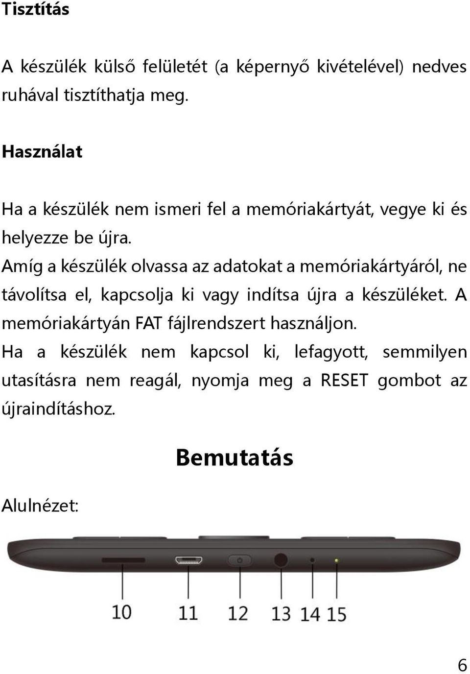 Amíg a készülék olvassa az adatokat a memóriakártyáról, ne távolítsa el, kapcsolja ki vagy indítsa újra a készüléket.