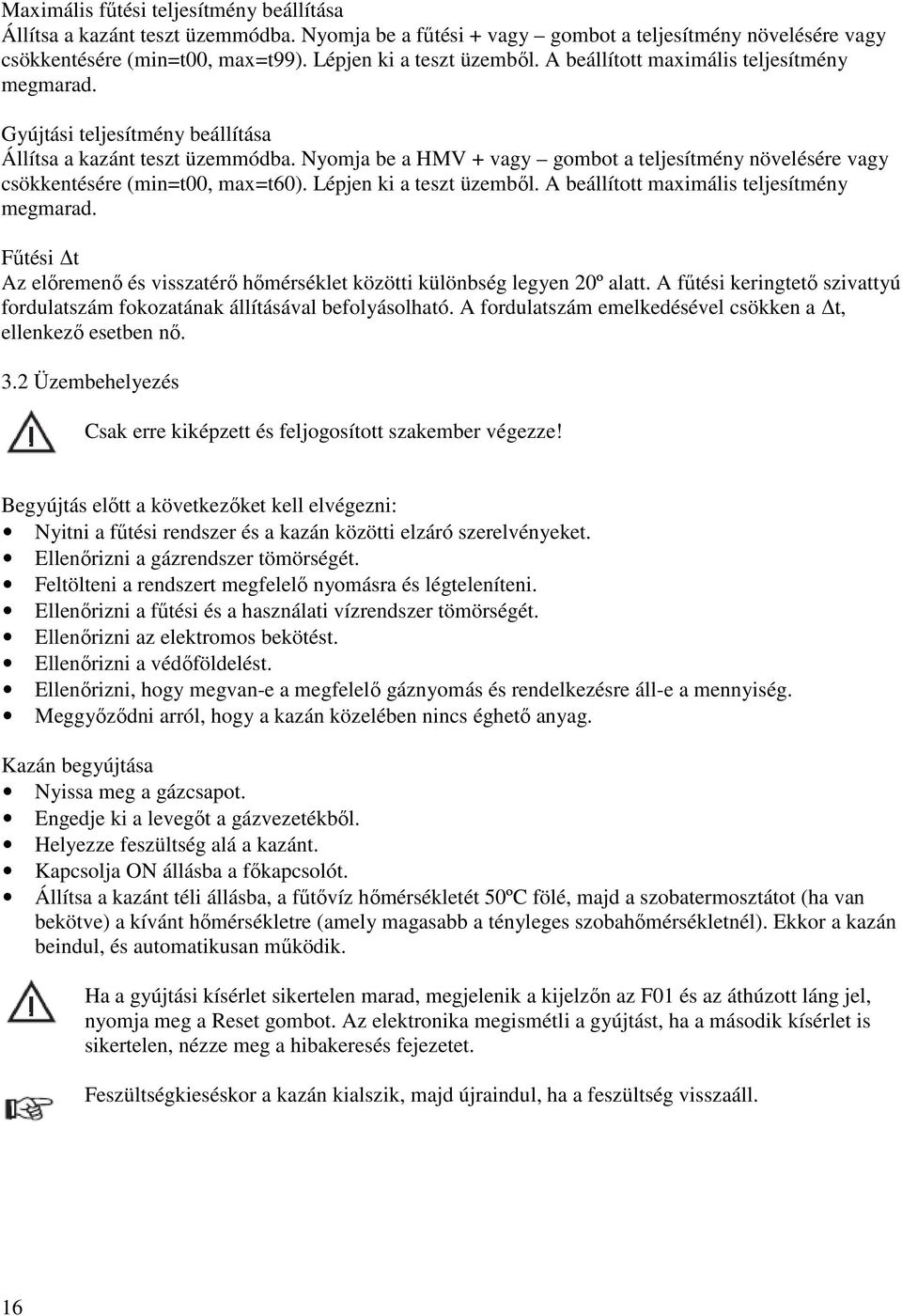Nyomja be a HMV + vagy gombot a teljesítmény növelésére vagy csökkentésére (min=t00, max=t60). Lépjen ki a teszt üzembıl. A beállított maximális teljesítmény megmarad.