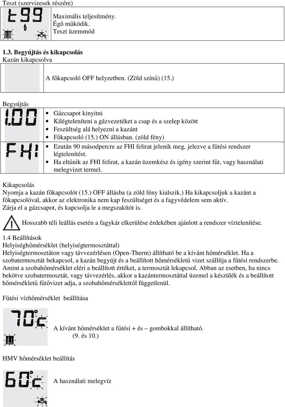 (zöld fény) Ezután 90 másodpercre az FHI felirat jelenik meg, jelezve a főtési rendszer légtelenítést.