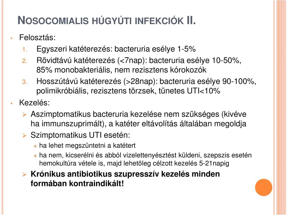 Hosszútávú katéterezés (>28nap): bacteruria esélye 90-100%, polimikróbiális, rezisztens törzsek, tünetes UTI<10% Kezelés: Aszimptomatikus bacteruria kezelése nem szükséges