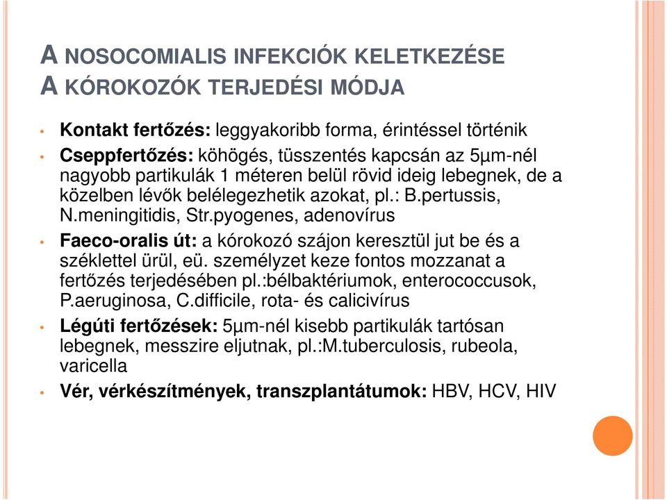 pyogenes, adenovírus Faeco-oralis út: a kórokozó szájon keresztül jut be és a széklettel ürül, eü. személyzet keze fontos mozzanat a fertőzés terjedésében pl.