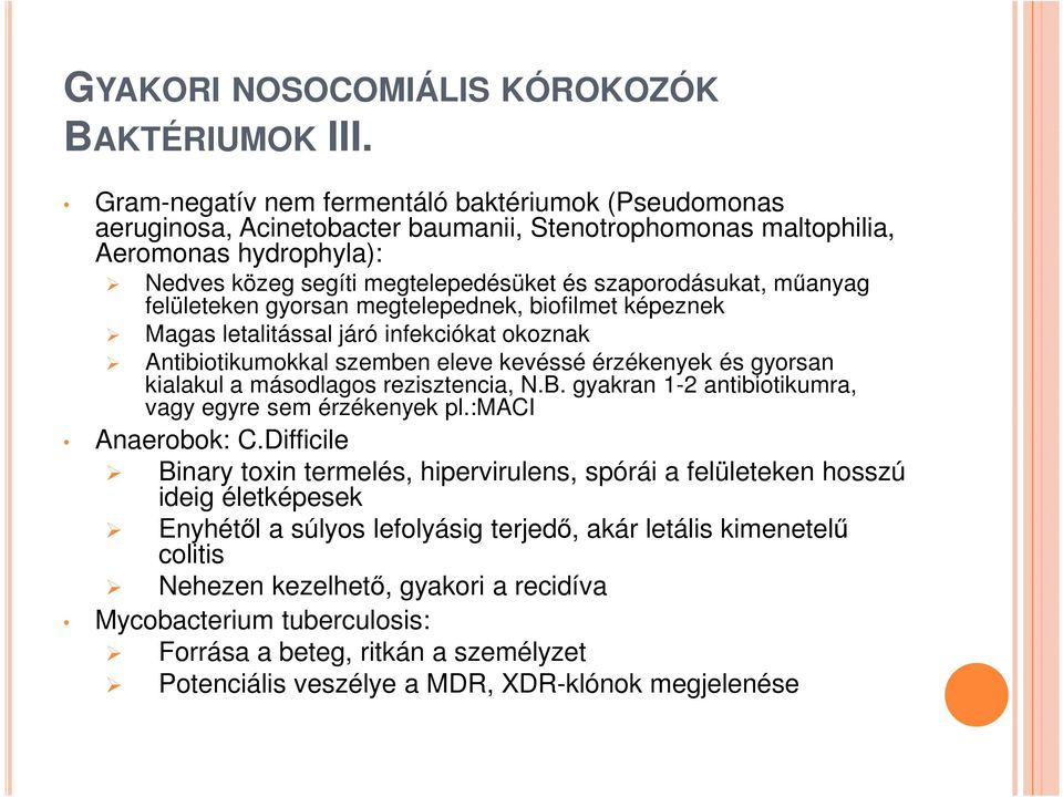 műanyag felületeken gyorsan megtelepednek, biofilmet képeznek Magas letalitással járó infekciókat okoznak Antibiotikumokkal szemben eleve kevéssé érzékenyek és gyorsan kialakul a másodlagos