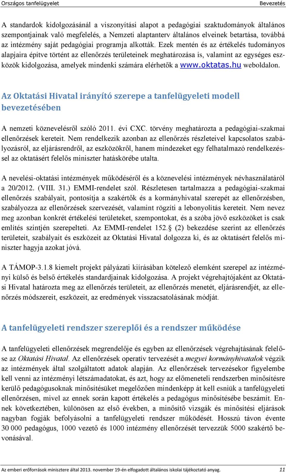 Ezek mentén és az értékelés tudományos alapjaira építve történt az ellenőrzés területeinek meghatározása is, valamint az egységes eszközök kidolgozása, amelyek mindenki számára elérhetők a www.