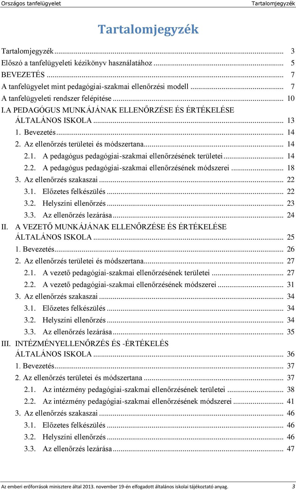 Az ellenőrzés területei és módszertana... 14 2.1. 2.2. A pedagógus pedagógiai-szakmai ellenőrzésének területei... 14 A pedagógus pedagógiai-szakmai ellenőrzésének módszerei... 18 3.