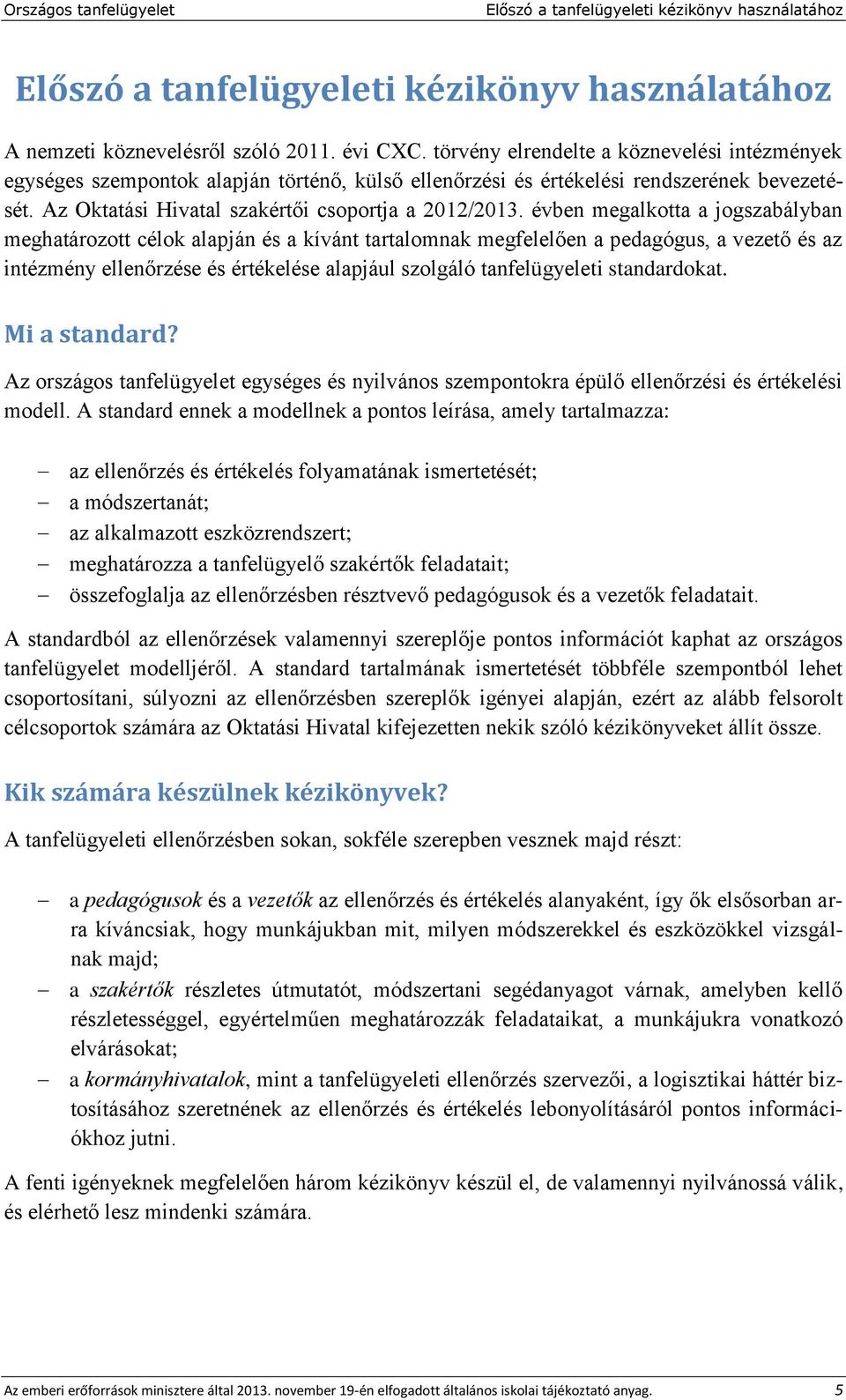 évben megalkotta a jogszabályban meghatározott célok alapján és a kívánt tartalomnak megfelelően a pedagógus, a vezető és az intézmény ellenőrzése és értékelése alapjául szolgáló tanfelügyeleti