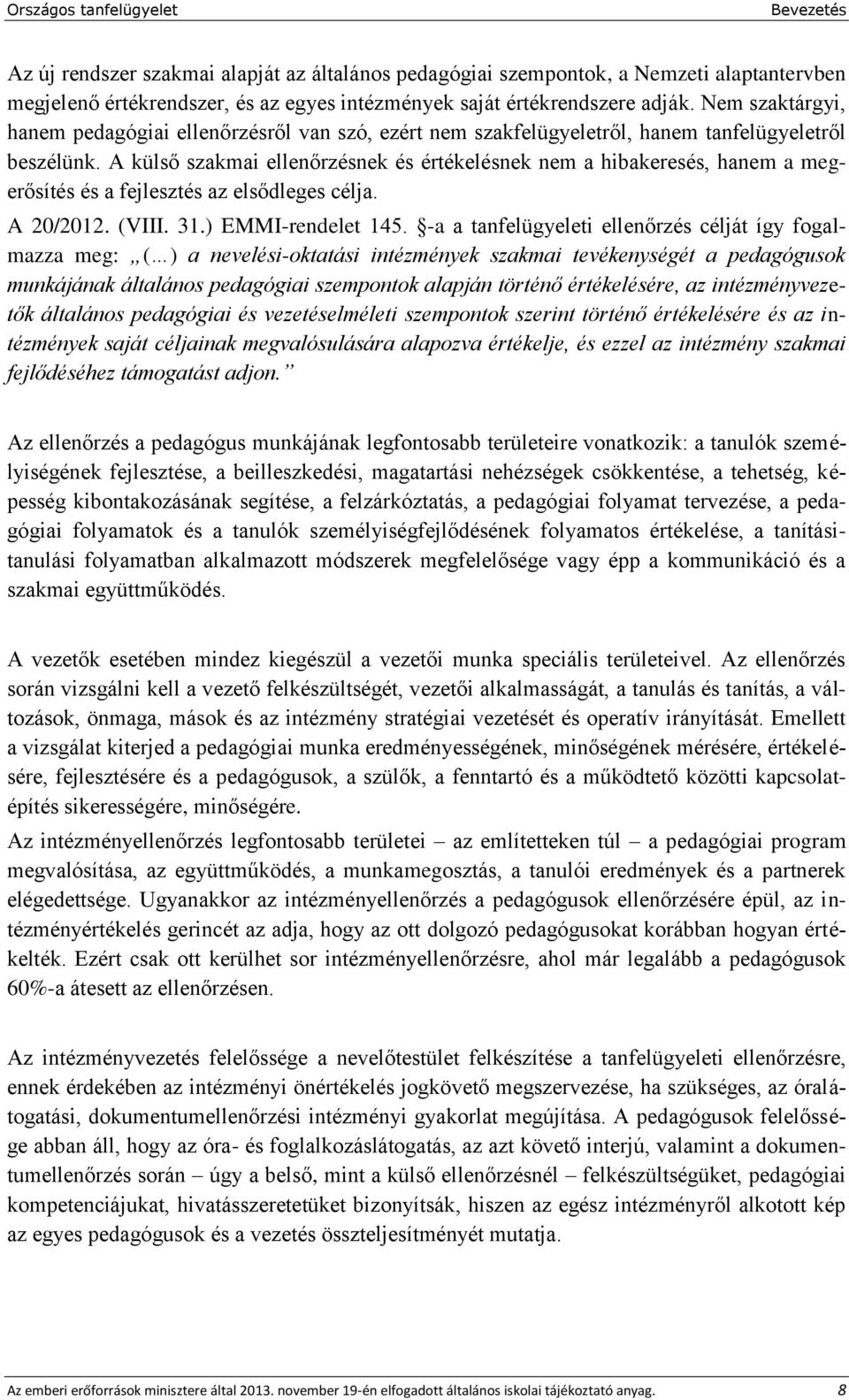 A külső szakmai ellenőrzésnek és értékelésnek nem a hibakeresés, hanem a megerősítés és a fejlesztés az elsődleges célja. A 20/2012. (VIII. 31.) EMMI-rendelet 145.