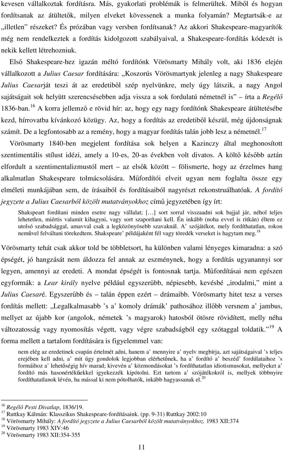 Első Shakespeare-hez igazán méltó fordítónk Vörösmarty Mihály volt, aki 1836 elején vállalkozott a Julius Caesar fordítására: Koszorús Vörösmartynk jelenleg a nagy Shakespeare Julius Caesarját teszi