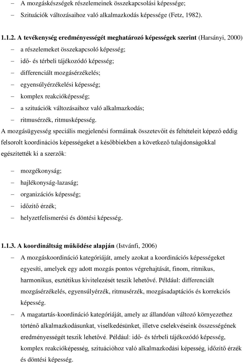 A tevékenység eredményességét meghatározó képességek szerint (Harsányi, 2000) a részelemeket összekapcsoló képesség; idő- és térbeli tájékozódó képesség; differenciált mozgásérzékelés;