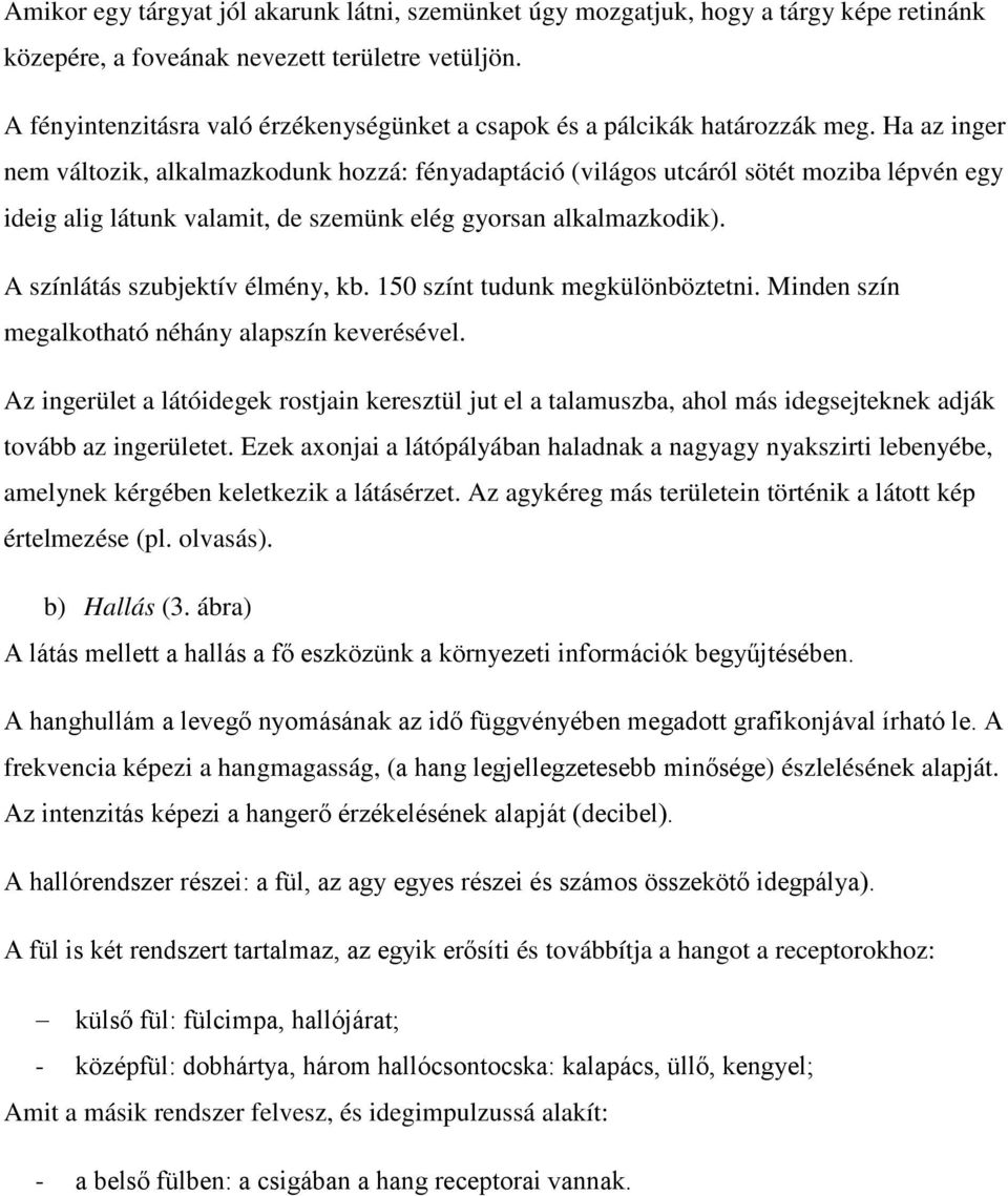 Ha az inger nem változik, alkalmazkodunk hozzá: fényadaptáció (világos utcáról sötét moziba lépvén egy ideig alig látunk valamit, de szemünk elég gyorsan alkalmazkodik).