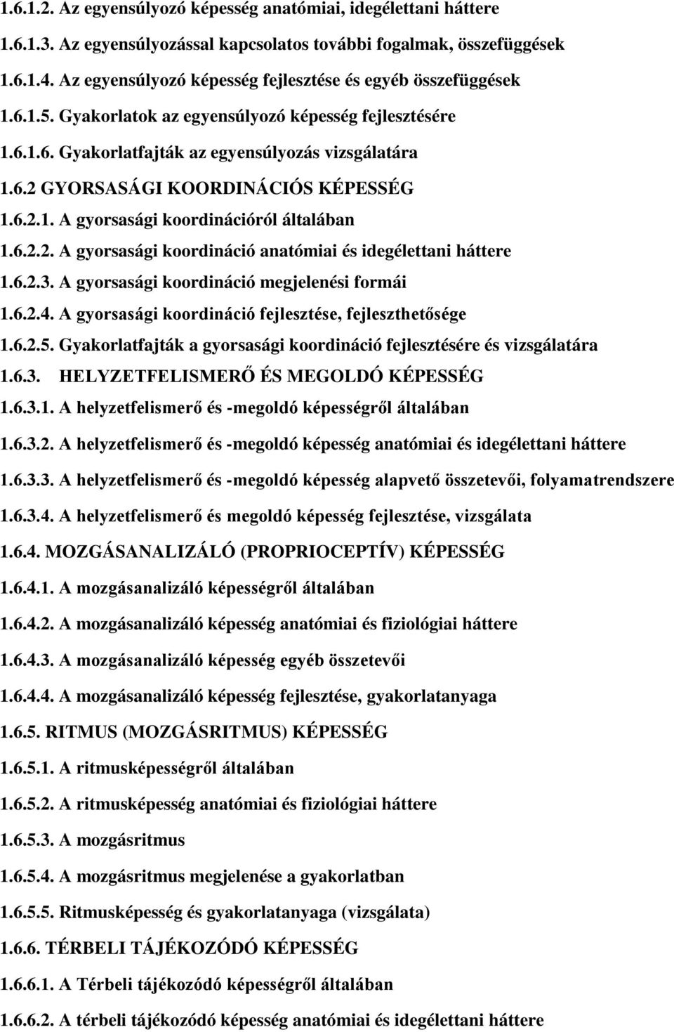 6.2.1. A gyorsasági koordinációról általában 1.6.2.2. A gyorsasági koordináció anatómiai és idegélettani háttere 1.6.2.3. A gyorsasági koordináció megjelenési formái 1.6.2.4.