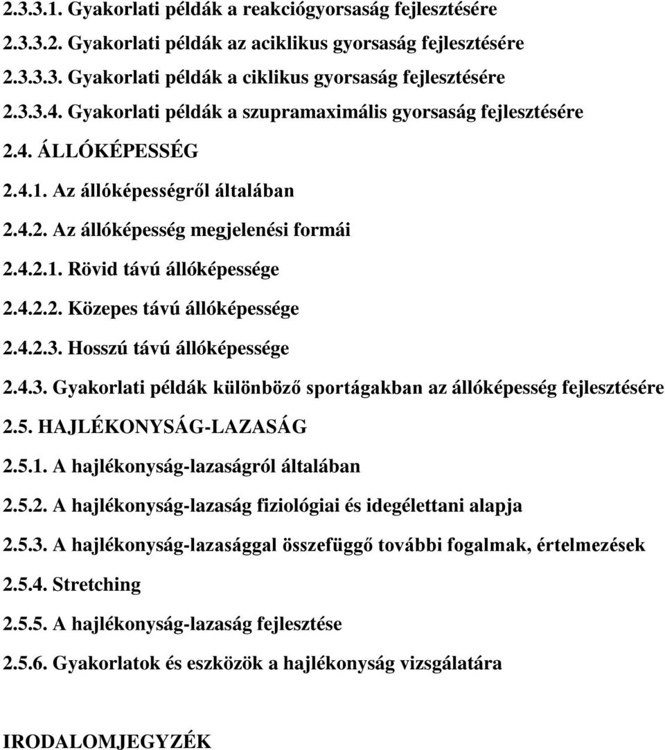 4.2.3. Hosszú távú állóképessége 2.4.3. Gyakorlati példák különböző sportágakban az állóképesség fejlesztésére 2.5. HAJLÉKONYSÁG-LAZASÁG 2.5.1. A hajlékonyság-lazaságról általában 2.5.2. A hajlékonyság-lazaság fiziológiai és idegélettani alapja 2.