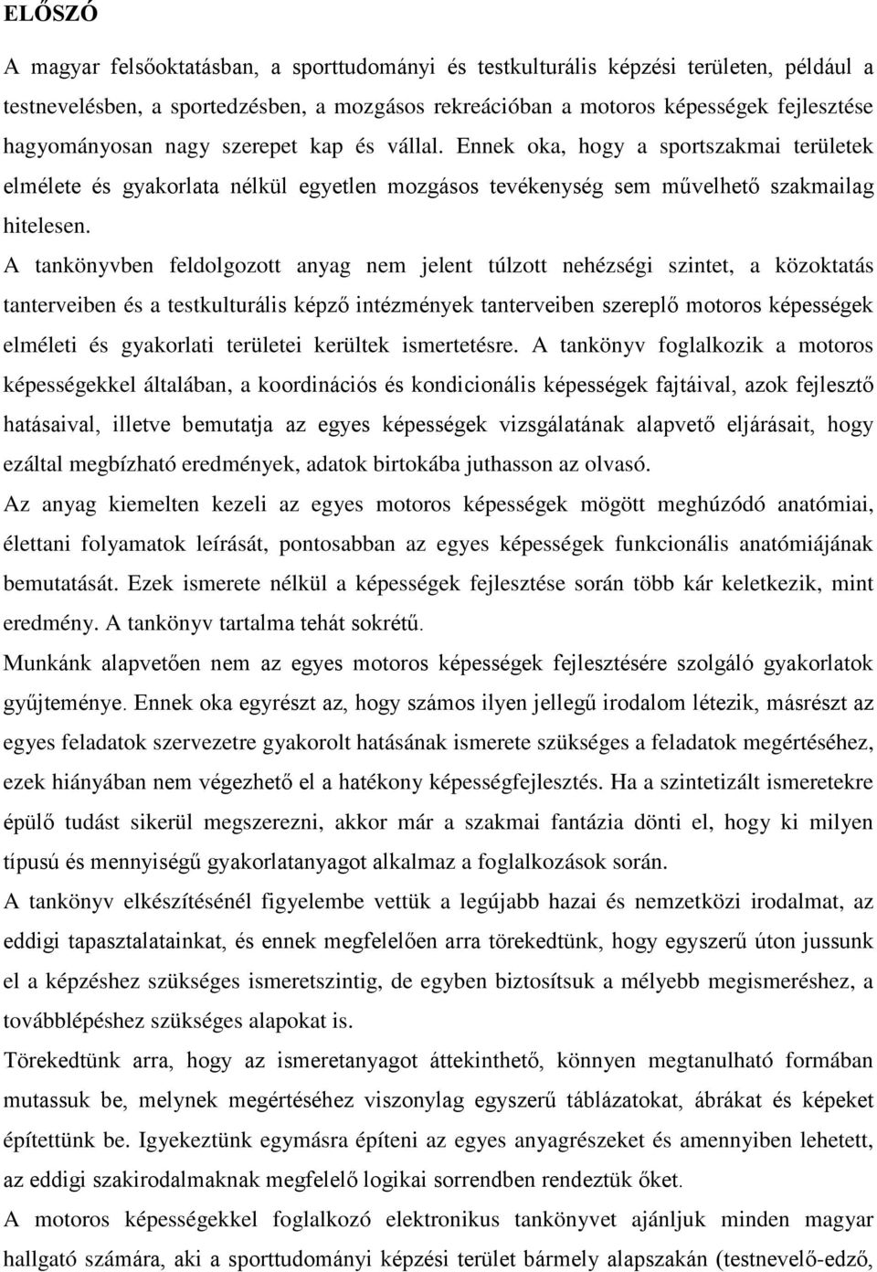 A tankönyvben feldolgozott anyag nem jelent túlzott nehézségi szintet, a közoktatás tanterveiben és a testkulturális képző intézmények tanterveiben szereplő motoros képességek elméleti és gyakorlati