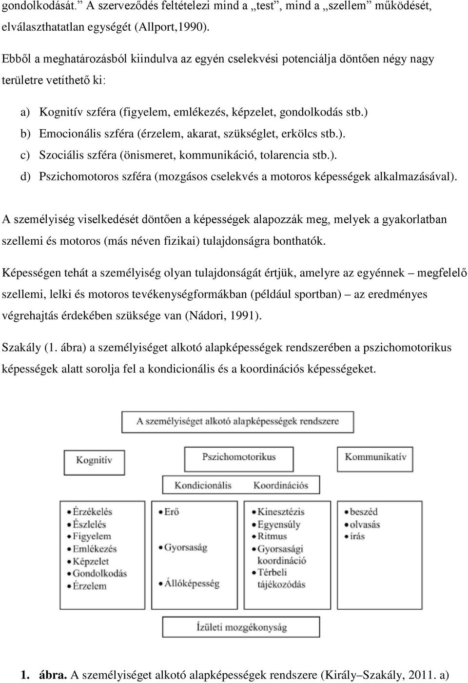 ) b) Emocionális szféra (érzelem, akarat, szükséglet, erkölcs stb.). c) Szociális szféra (önismeret, kommunikáció, tolarencia stb.). d) Pszichomotoros szféra (mozgásos cselekvés a motoros képességek alkalmazásával).