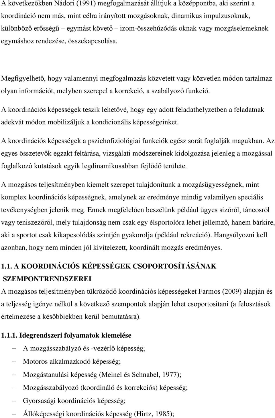 Megfigyelhető, hogy valamennyi megfogalmazás közvetett vagy közvetlen módon tartalmaz olyan információt, melyben szerepel a korrekció, a szabályozó funkció.