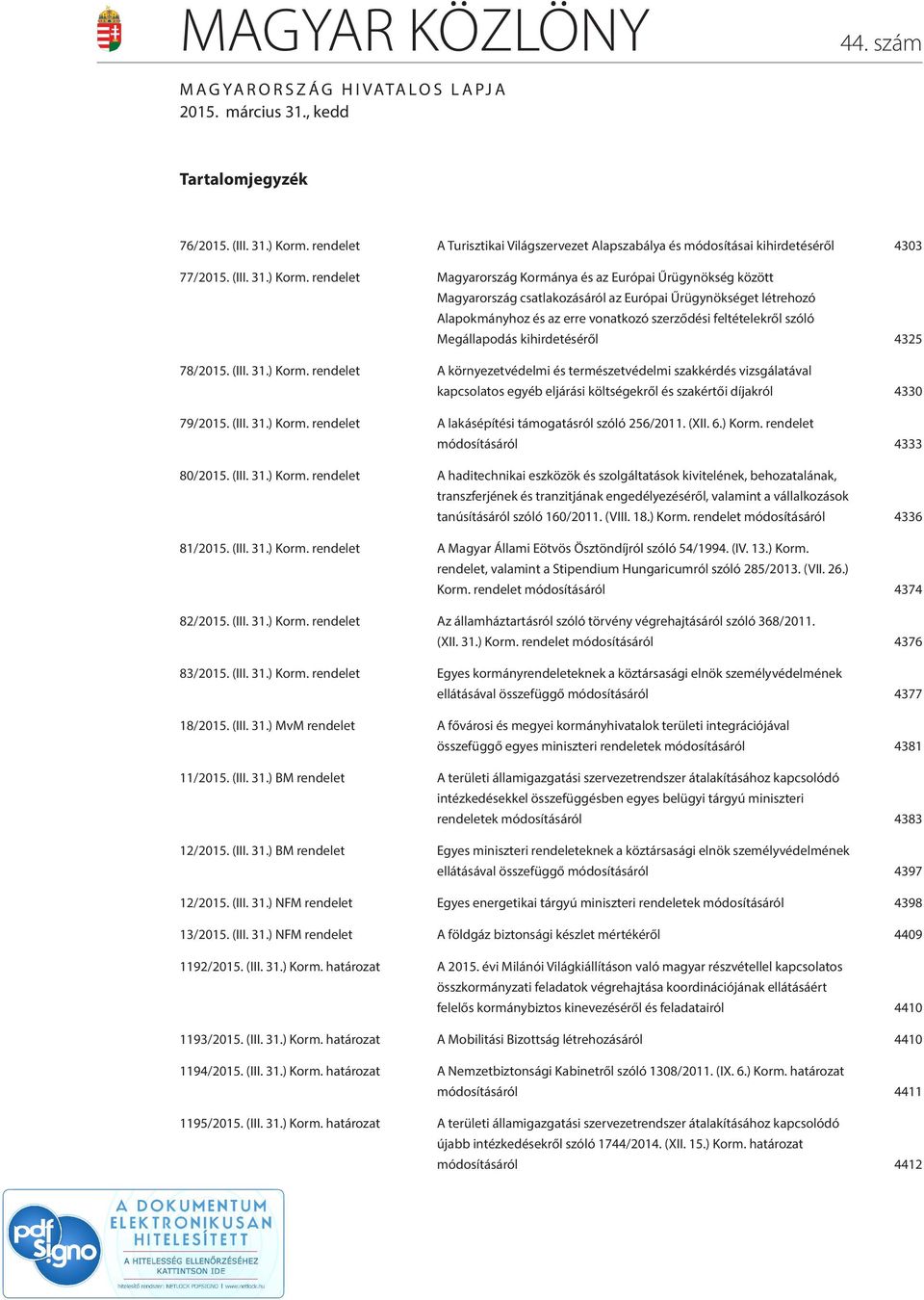 rendelet Magyarország Kormánya és az Európai Űrügynökség között Magyarország csatlakozásáról az Európai Űrügynökséget létrehozó Alapokmányhoz és az erre vonatkozó szerződési feltételekről szóló