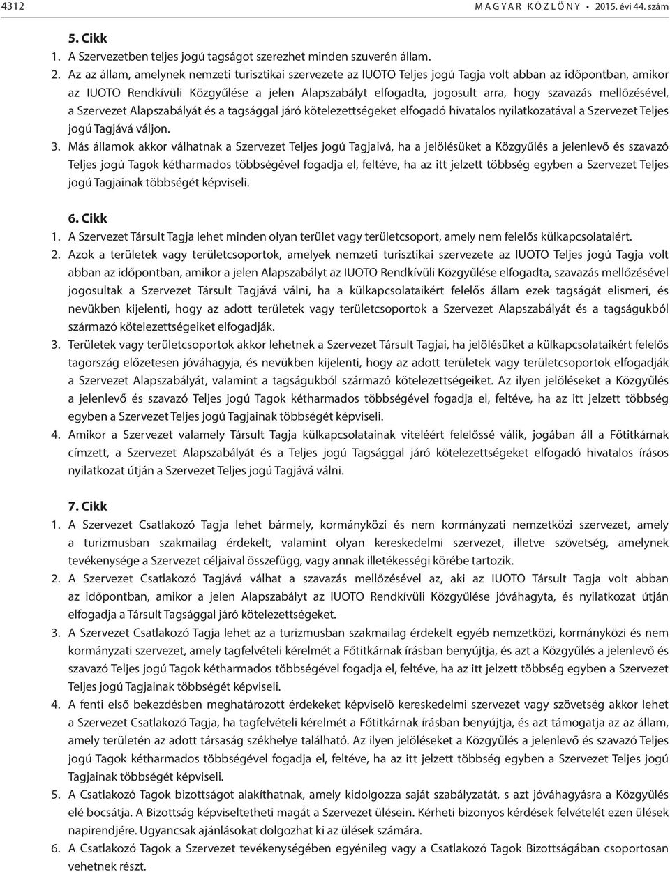 Az az állam, amelynek nemzeti turisztikai szervezete az IUOTO Teljes jogú Tagja volt abban az időpontban, amikor az IUOTO Rendkívüli Közgyűlése a jelen Alapszabályt elfogadta, jogosult arra, hogy