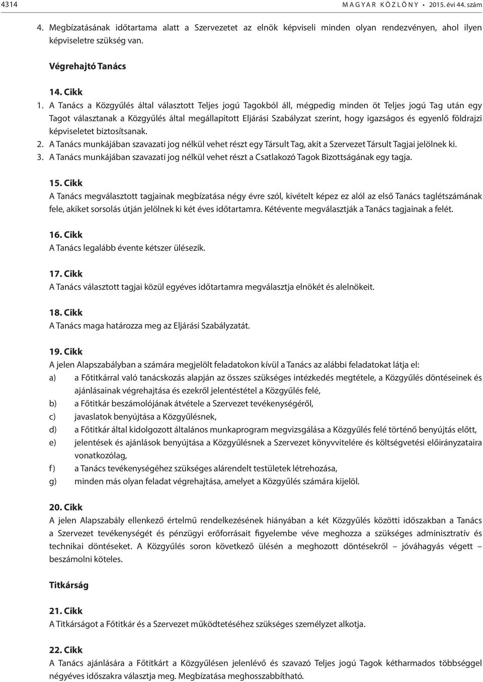 A Tanács a Közgyűlés által választott Teljes jogú Tagokból áll, mégpedig minden öt Teljes jogú Tag után egy Tagot választanak a Közgyűlés által megállapított Eljárási Szabályzat szerint, hogy