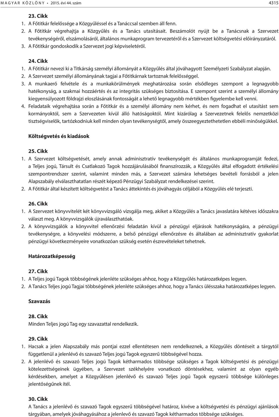 A Főtitkár gondoskodik a Szervezet jogi képviseletéről. 24. Cikk 1. A Főtitkár nevezi ki a Titkárság személyi állományát a Közgyűlés által jóváhagyott Személyzeti Szabályzat alapján. 2. A Szervezet személyi állományának tagjai a Főtitkárnak tartoznak felelősséggel.