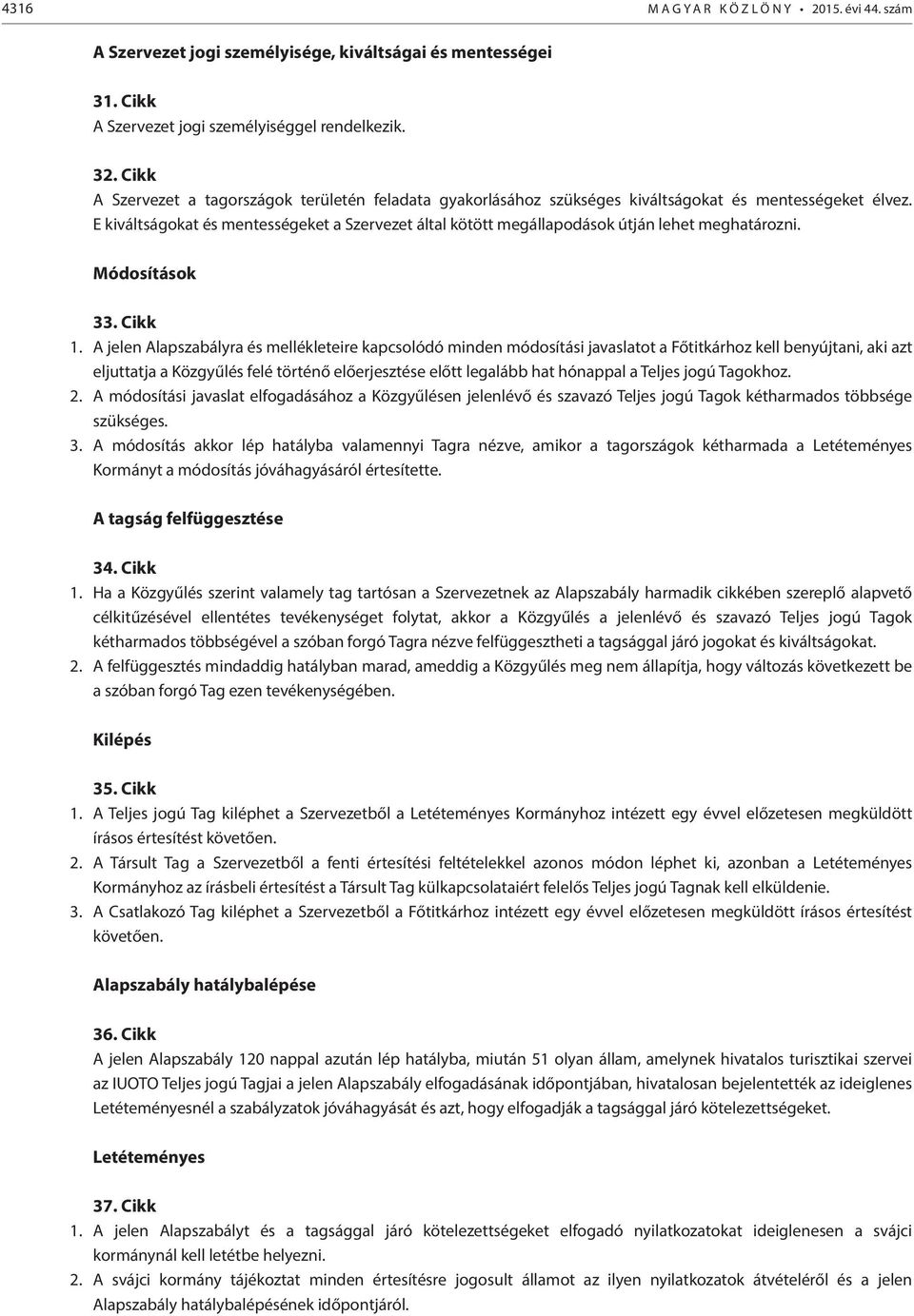 E kiváltságokat és mentességeket a Szervezet által kötött megállapodások útján lehet meghatározni. Módosítások 33. Cikk 1.