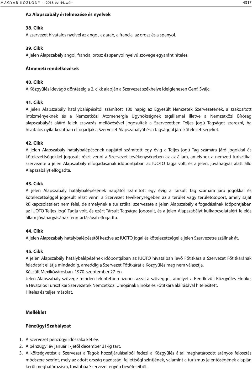 cikk alapján a Szervezet székhelye ideiglenesen Genf, Svájc. 41.